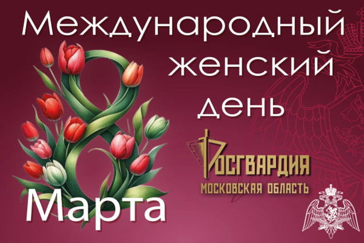 Поздравление врио начальника Главного управления Росгвардии по Московской области полковника полиции Сергея Новичкова с Международным женским днём